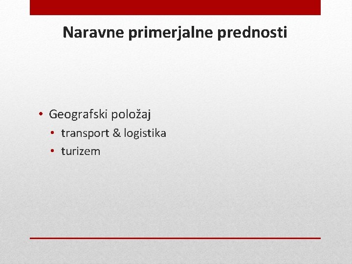 Naravne primerjalne prednosti • Geografski položaj • transport & logistika • turizem 