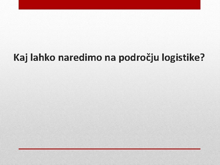 Kaj lahko naredimo na področju logistike? 