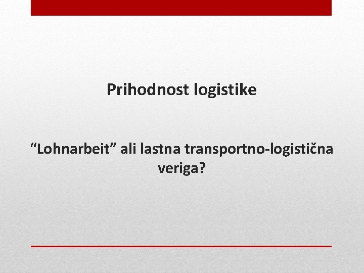 Prihodnost logistike “Lohnarbeit” ali lastna transportno-logistična veriga? 