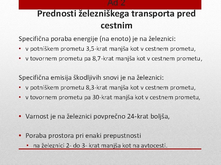 Ad 2 Prednosti železniškega transporta pred cestnim Specifična poraba energije (na enoto) je na Ad 2 Prednosti železniškega transporta pred cestnim Specifična poraba energije (na enoto) je na