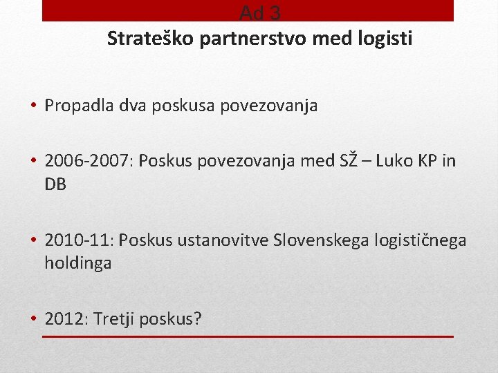 Ad 3 Strateško partnerstvo med logisti • Propadla dva poskusa povezovanja • 2006 -2007: