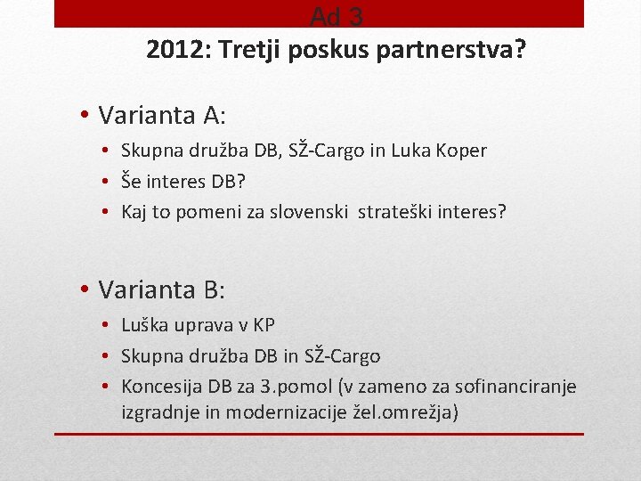 Ad 3 2012: Tretji poskus partnerstva? • Varianta A: • Skupna družba DB, SŽ-Cargo