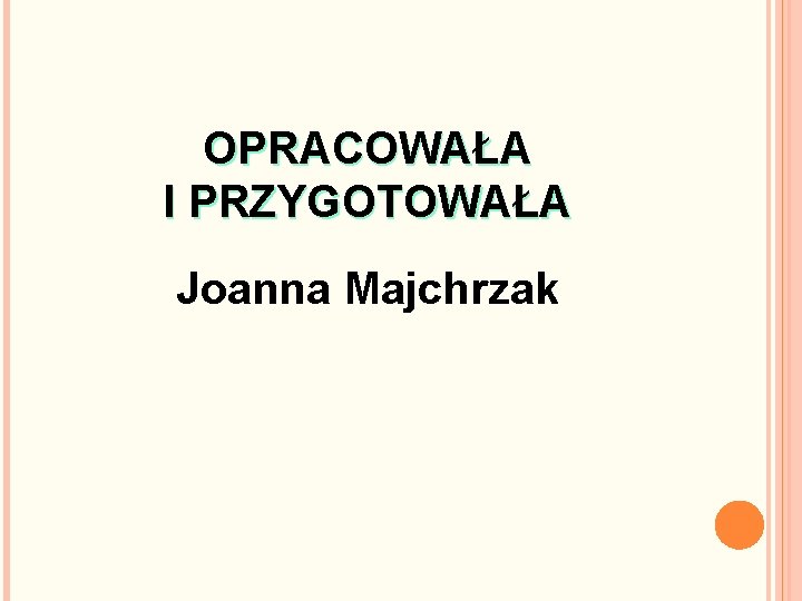 OPRACOWAŁA I PRZYGOTOWAŁA Joanna Majchrzak 