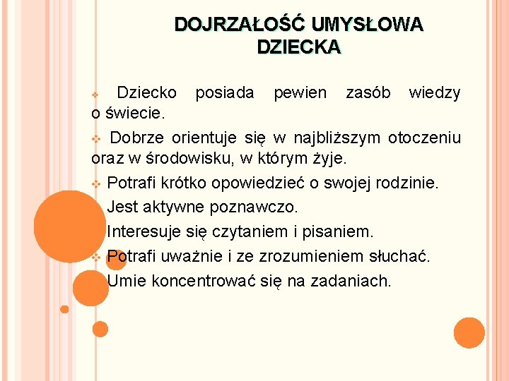 DOJRZAŁOŚĆ UMYSŁOWA DZIECKA Dziecko posiada pewien zasób wiedzy o świecie. v Dobrze orientuje się