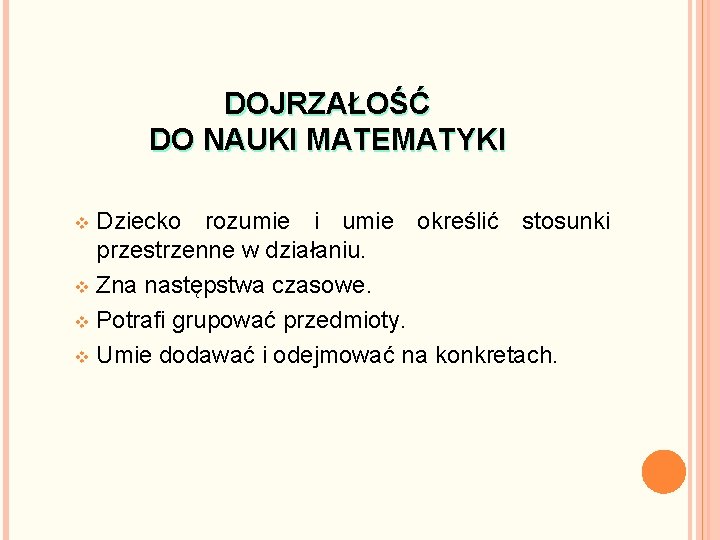 DOJRZAŁOŚĆ DO NAUKI MATEMATYKI Dziecko rozumie i umie określić stosunki przestrzenne w działaniu. v
