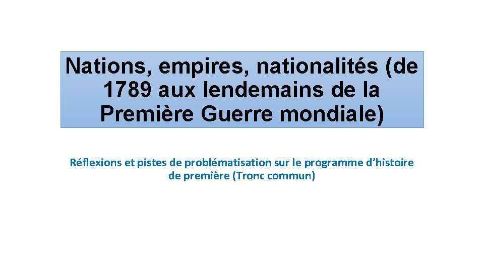 Nations, empires, nationalités (de 1789 aux lendemains de la Première Guerre mondiale) Réflexions et