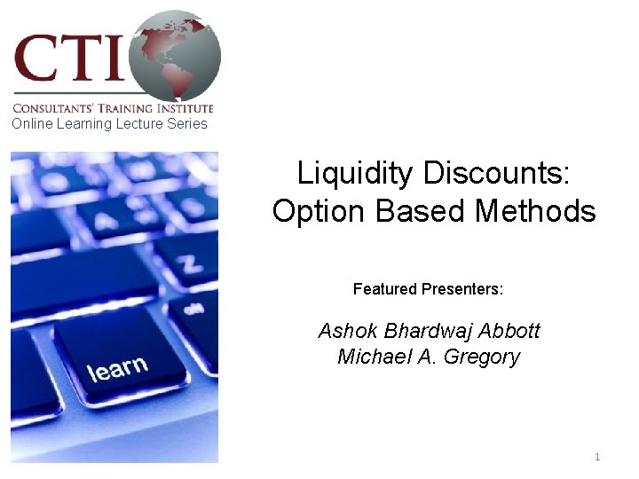 Online Learning Lecture Series Liquidity Discounts: Option Based Methods Featured Presenters: Ashok Bhardwaj Abbott