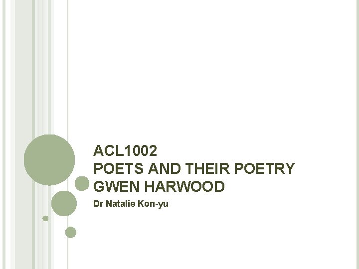 ACL 1002 POETS AND THEIR POETRY GWEN HARWOOD Dr Natalie Kon-yu 