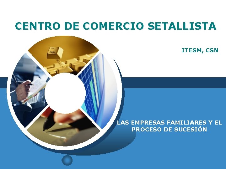 CENTRO DE COMERCIO SETALLISTA ITESM, CSN LAS EMPRESAS FAMILIARES Y EL PROCESO DE SUCESIÓN