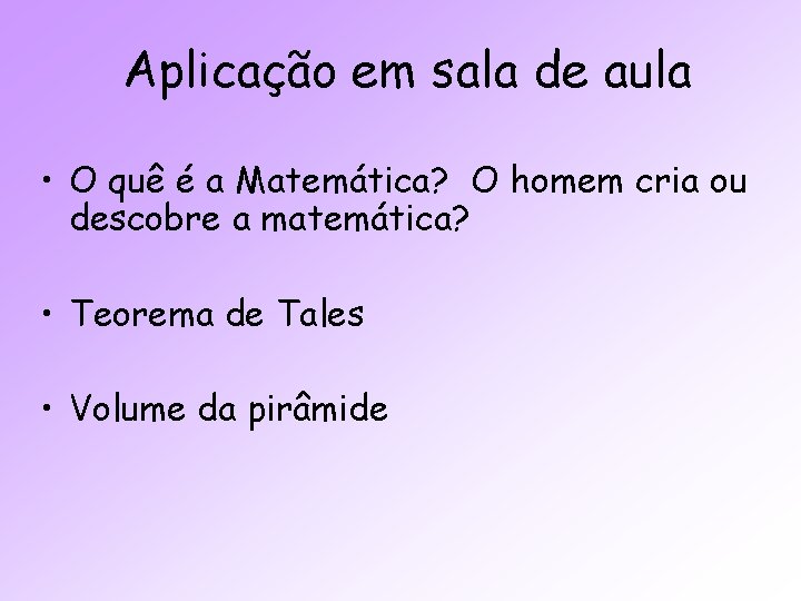 Aplicação em sala de aula • O quê é a Matemática? O homem cria