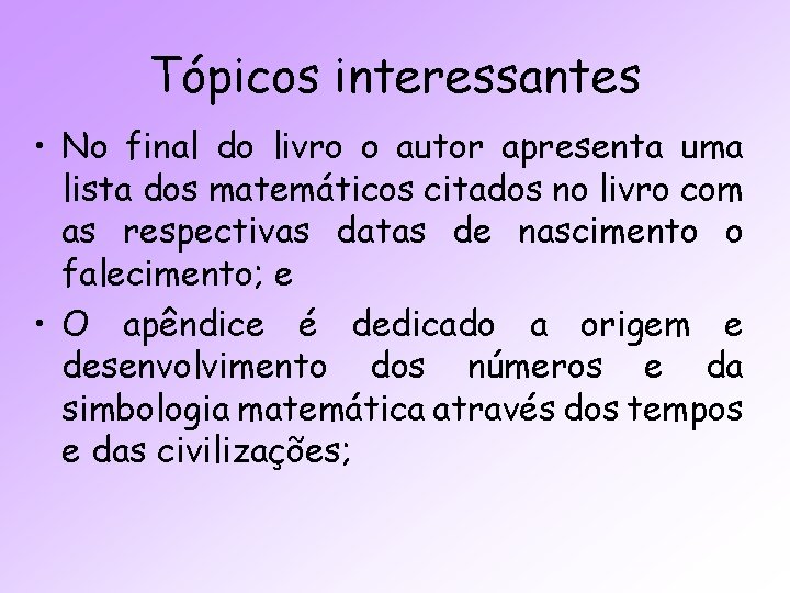 Tópicos interessantes • No final do livro o autor apresenta uma lista dos matemáticos