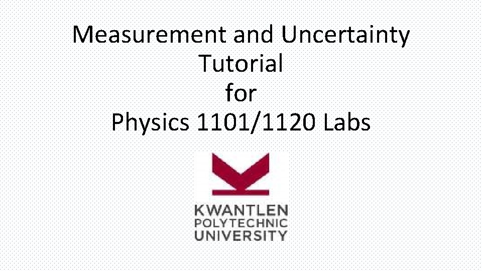 Measurement and Uncertainty Tutorial for Physics 1101/1120 Labs 