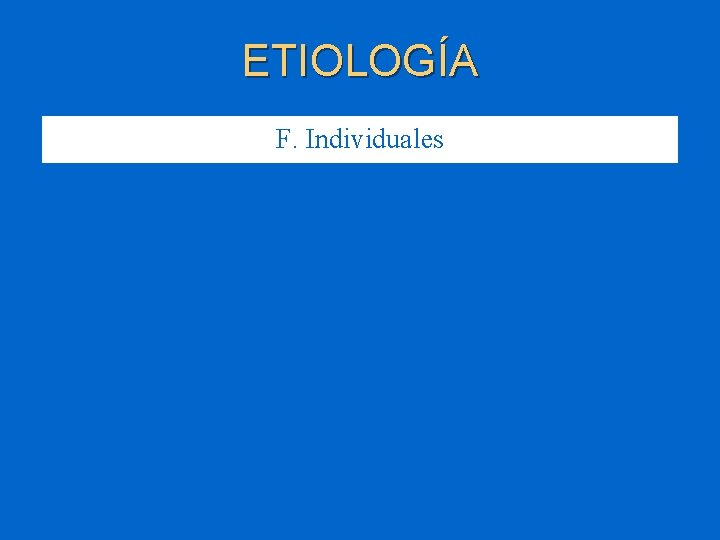 ETIOLOGÍA F. Individuales 