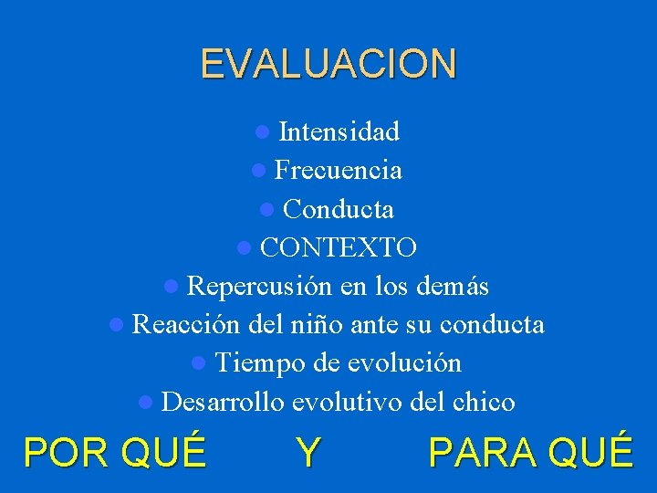 EVALUACION l Intensidad l Frecuencia l Conducta l CONTEXTO l Repercusión en los demás