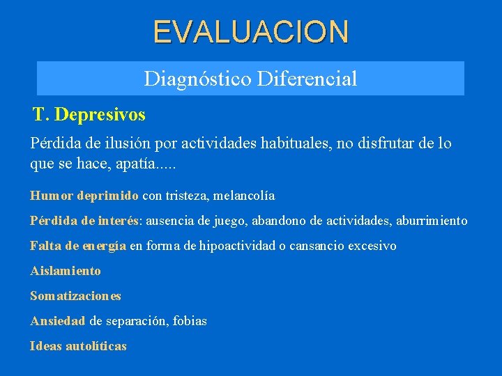 EVALUACION Diagnóstico Diferencial T. Depresivos Pérdida de ilusión por actividades habituales, no disfrutar de