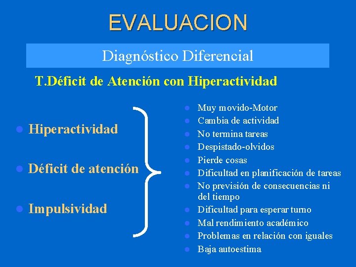 EVALUACION Diagnóstico Diferencial T. Déficit de Atención con Hiperactividad l l l l Déficit