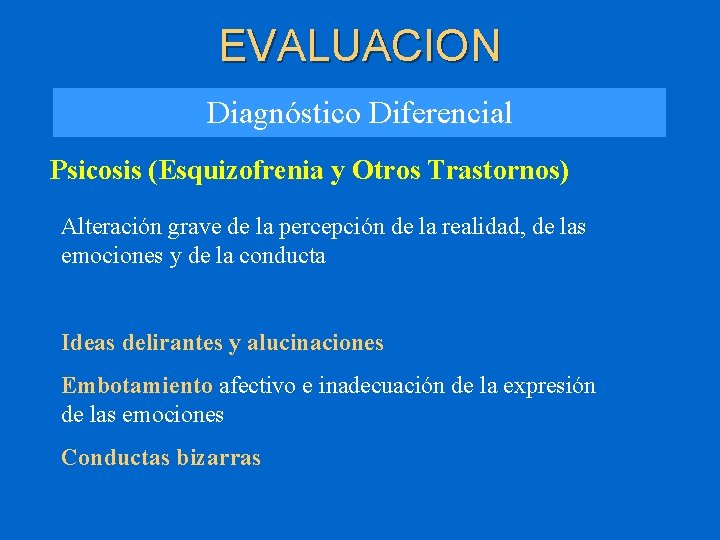 EVALUACION Diagnóstico Diferencial Psicosis (Esquizofrenia y Otros Trastornos) Alteración grave de la percepción de