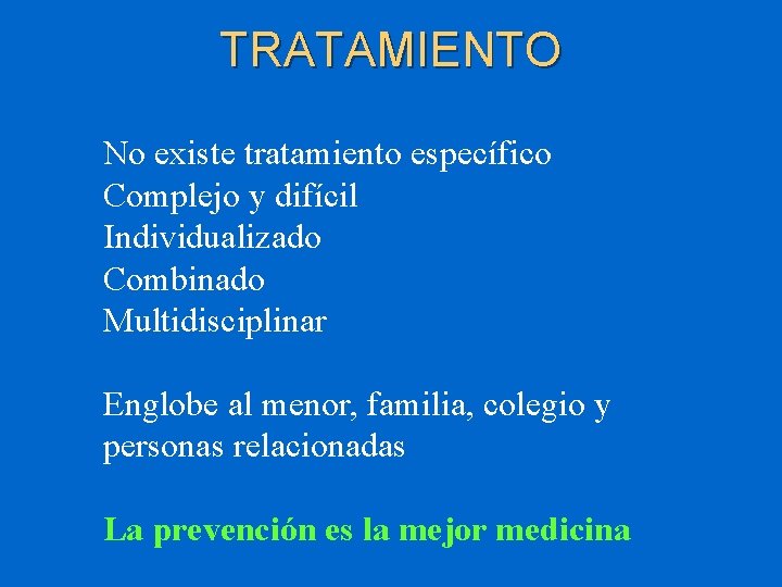 TRATAMIENTO No existe tratamiento específico Complejo y difícil Individualizado Combinado Multidisciplinar Englobe al menor,
