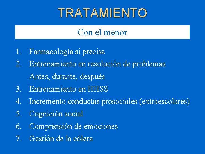 TRATAMIENTO Con el menor 1. Farmacología si precisa 2. Entrenamiento en resolución de problemas