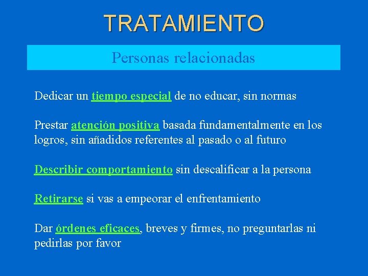 TRATAMIENTO Personas relacionadas Dedicar un tiempo especial de no educar, sin normas Prestar atención