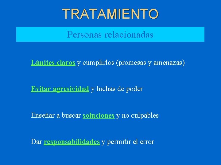 TRATAMIENTO Personas relacionadas Límites claros y cumplirlos (promesas y amenazas) Evitar agresividad y luchas