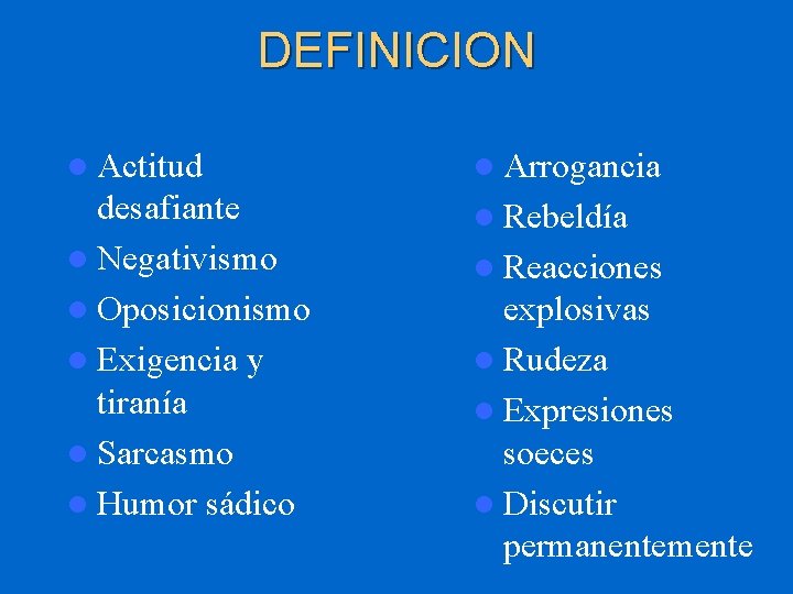 DEFINICION l Actitud l Arrogancia desafiante l Negativismo l Oposicionismo l Exigencia y tiranía