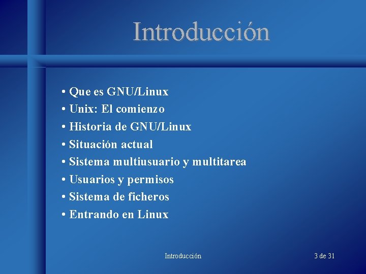 Introducción • Que es GNU/Linux • Unix: El comienzo • Historia de GNU/Linux •