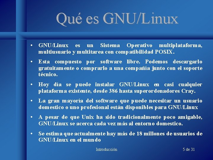Qué es GNU/Linux • GNU/Linux es un Sistema Operativo multiplataforma, multiusuario y multitarea con