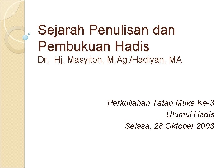 Sejarah Penulisan dan Pembukuan Hadis Dr. Hj. Masyitoh, M. Ag. /Hadiyan, MA Perkuliahan Tatap