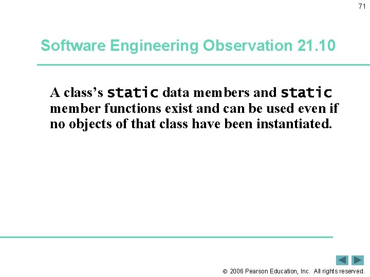 71 Software Engineering Observation 21. 10 A class’s static data members and static member