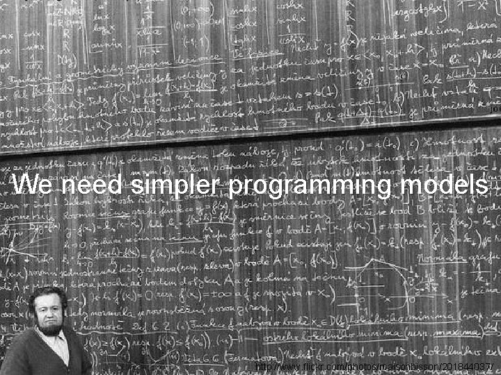 We need simpler programming models 4 http: //www. flickr. com/photos/maisonbisson/201844037/ We need simpler programming models 4 http: //www. flickr. com/photos/maisonbisson/201844037/