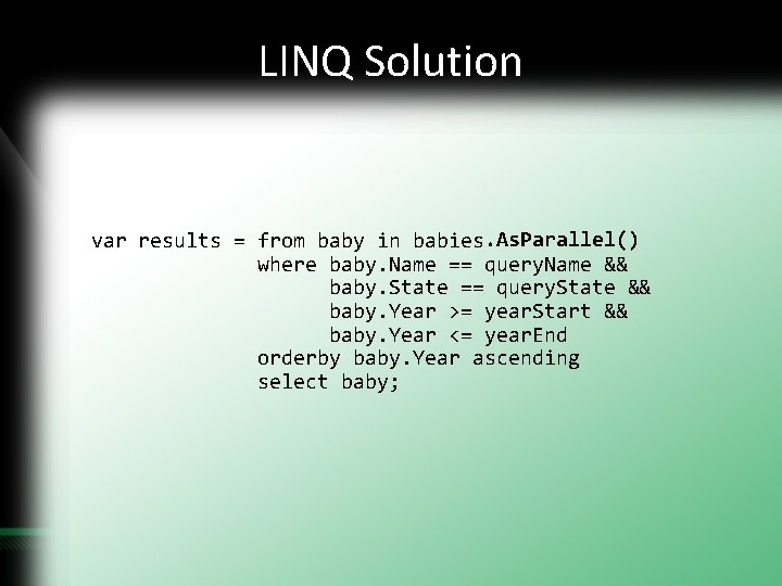 LINQ Solution var results = from baby in babies. As. Parallel() where baby. Name LINQ Solution var results = from baby in babies. As. Parallel() where baby. Name