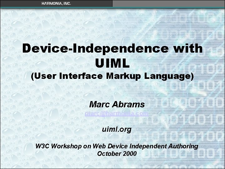 Device-Independence with UIML (User Interface Markup Language) Marc Abrams marc@harmonia. com uiml. org W
