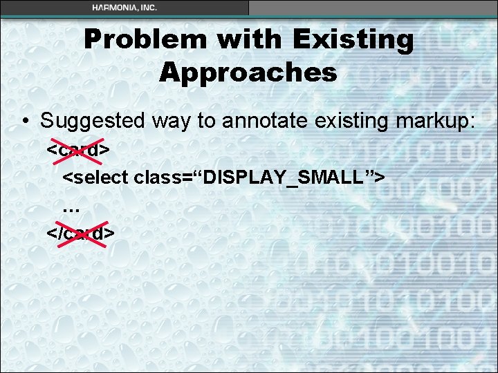 Problem with Existing Approaches • Suggested way to annotate existing markup: <card> <select class=“DISPLAY_SMALL”> Problem with Existing Approaches • Suggested way to annotate existing markup: <card> <select class=“DISPLAY_SMALL”>