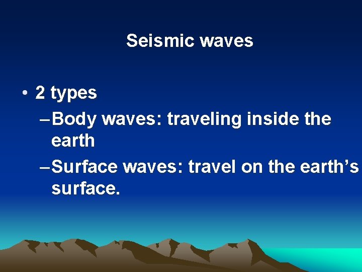 Seismic waves • 2 types – Body waves: traveling inside the earth – Surface
