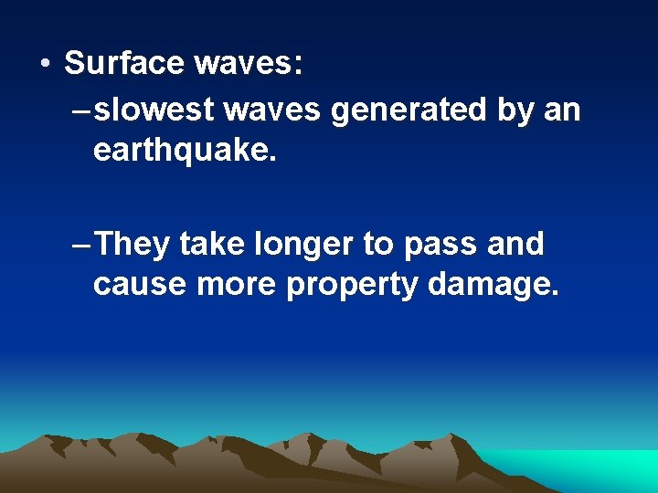  • Surface waves: – slowest waves generated by an earthquake. – They take