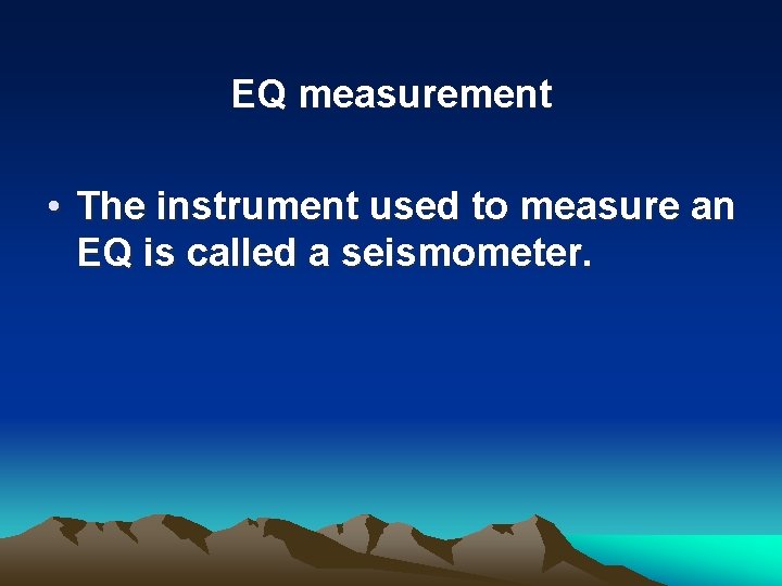EQ measurement • The instrument used to measure an EQ is called a seismometer.