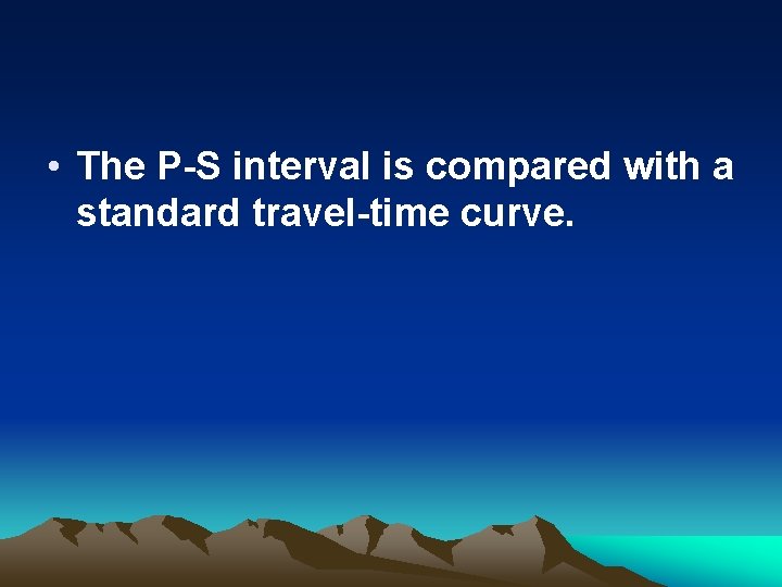  • The P-S interval is compared with a standard travel-time curve. 