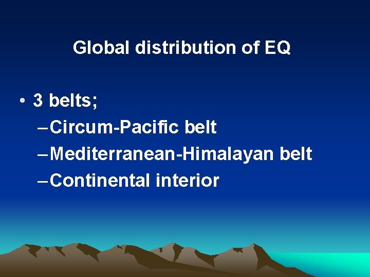 Global distribution of EQ • 3 belts; – Circum-Pacific belt – Mediterranean-Himalayan belt –