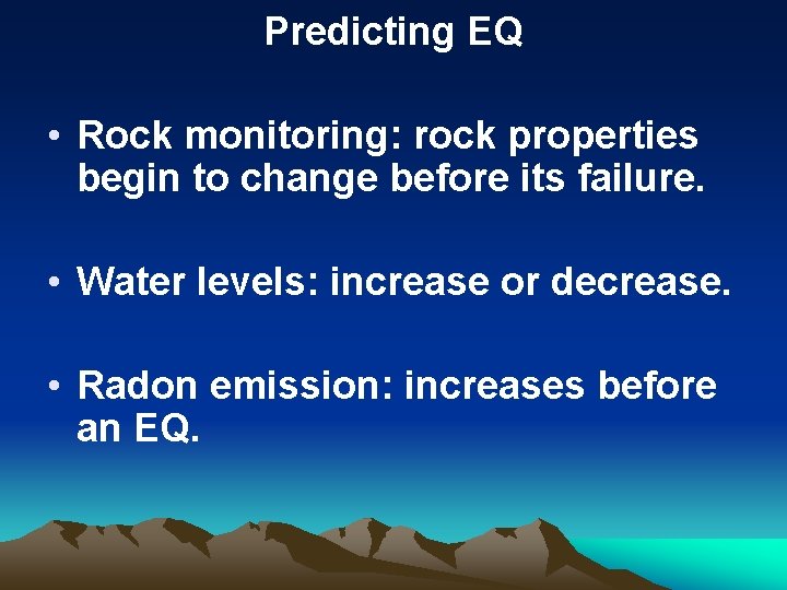Predicting EQ • Rock monitoring: rock properties begin to change before its failure. •
