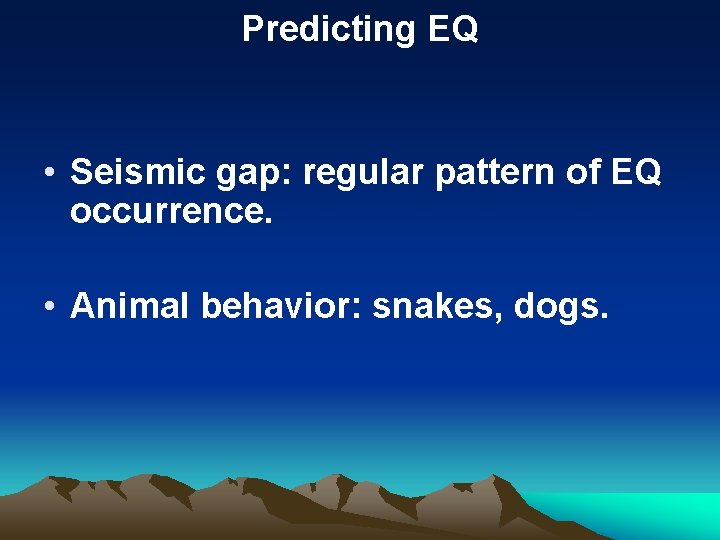 Predicting EQ • Seismic gap: regular pattern of EQ occurrence. • Animal behavior: snakes,