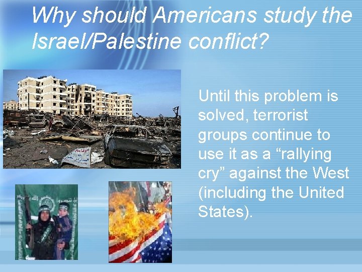 Why should Americans study the Israel/Palestine conflict? Until this problem is solved, terrorist groups