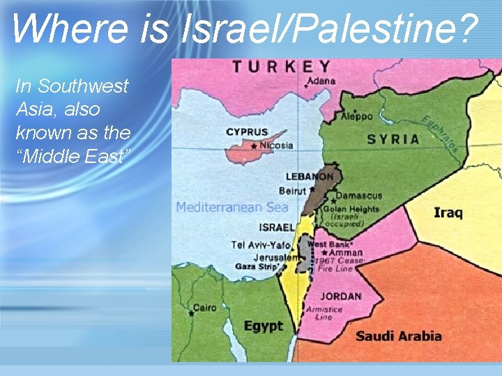 Where is Israel/Palestine? In Southwest Asia, also known as the “Middle East” 