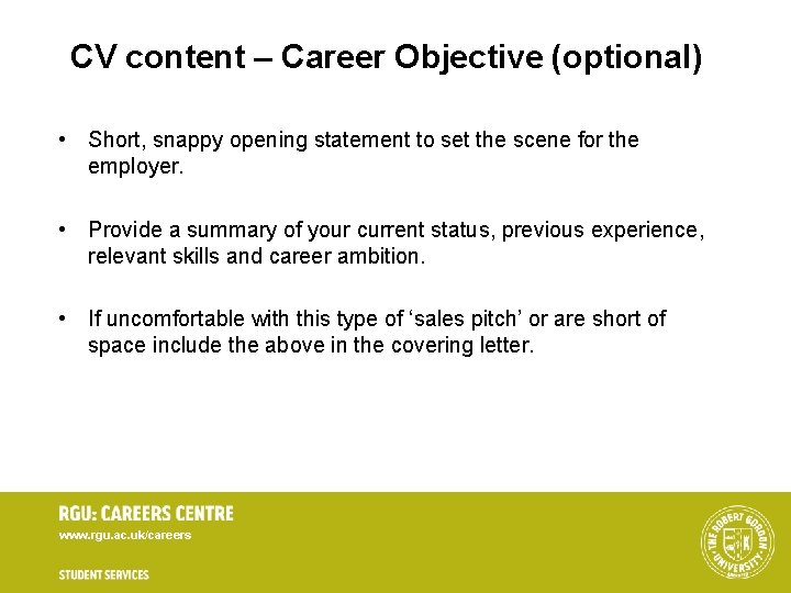 CV content – Career Objective (optional) • Short, snappy opening statement to set the CV content – Career Objective (optional) • Short, snappy opening statement to set the