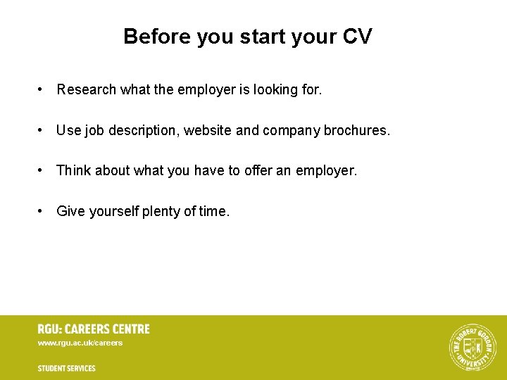 Before you start your CV • Research what the employer is looking for. • Before you start your CV • Research what the employer is looking for. •