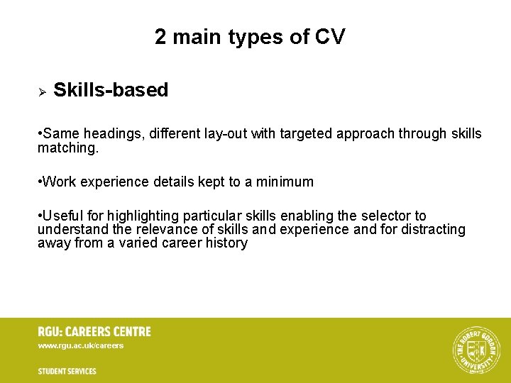 2 main types of CV Ø Skills-based • Same headings, different lay-out with targeted 2 main types of CV Ø Skills-based • Same headings, different lay-out with targeted