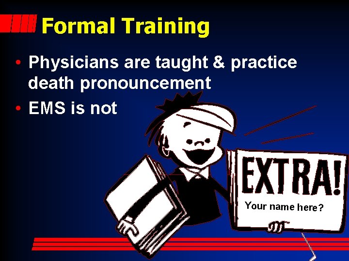 Formal Training • Physicians are taught & practice death pronouncement • EMS is not