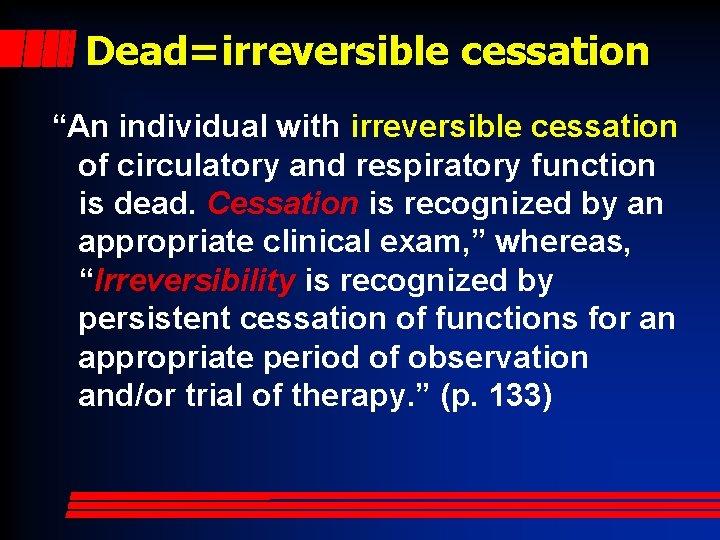 Dead=irreversible cessation “An individual with irreversible cessation of circulatory and respiratory function is dead.