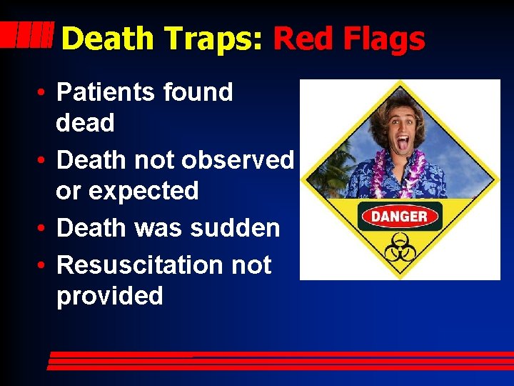 Death Traps: Red Flags • Patients found dead • Death not observed or expected