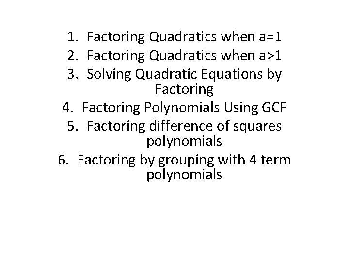 1. Factoring Quadratics when a=1 2. Factoring Quadratics when a>1 3. Solving Quadratic Equations